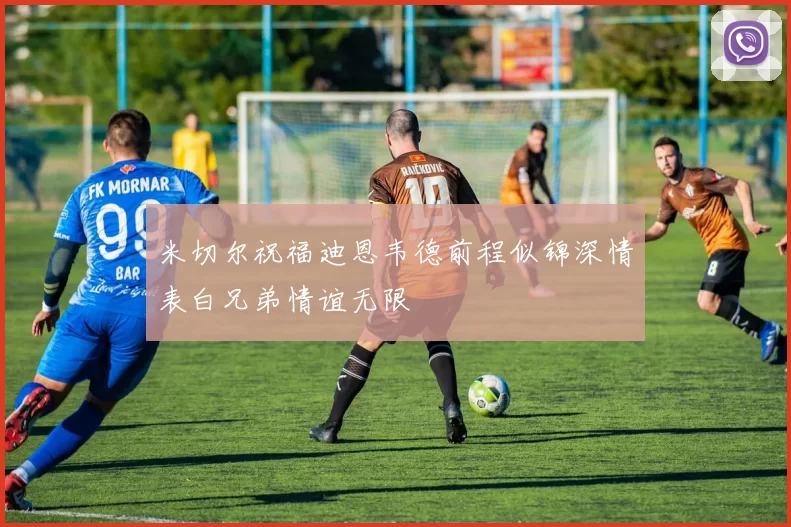 米切尔祝福迪恩韦德前程似锦深情表白兄弟情谊无限